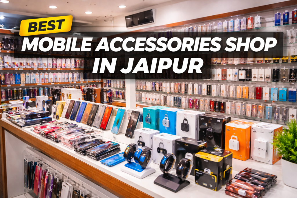 Best Mobile Accessories Shop in Jaipur for Quality Deals